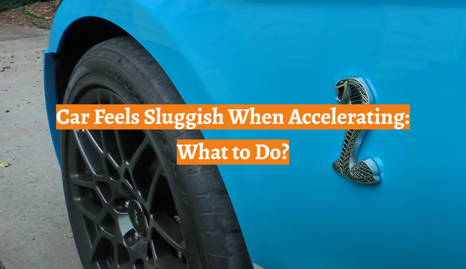 Car Feels Sluggish When Accelerating: What to Do?