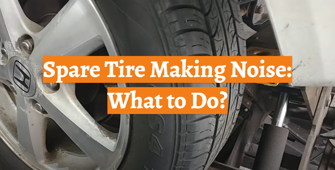 Spare Tire Making Noise: What to Do?