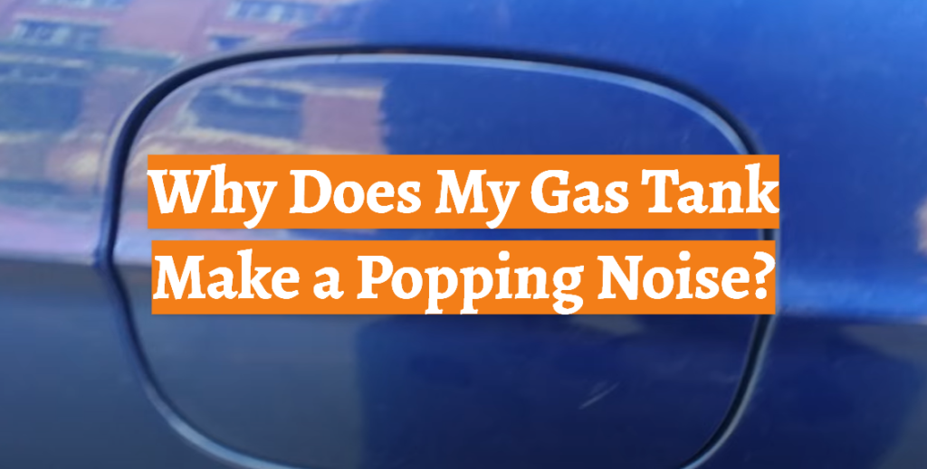 Why Does My Gas Tank Make a Popping Noise? CarProfy