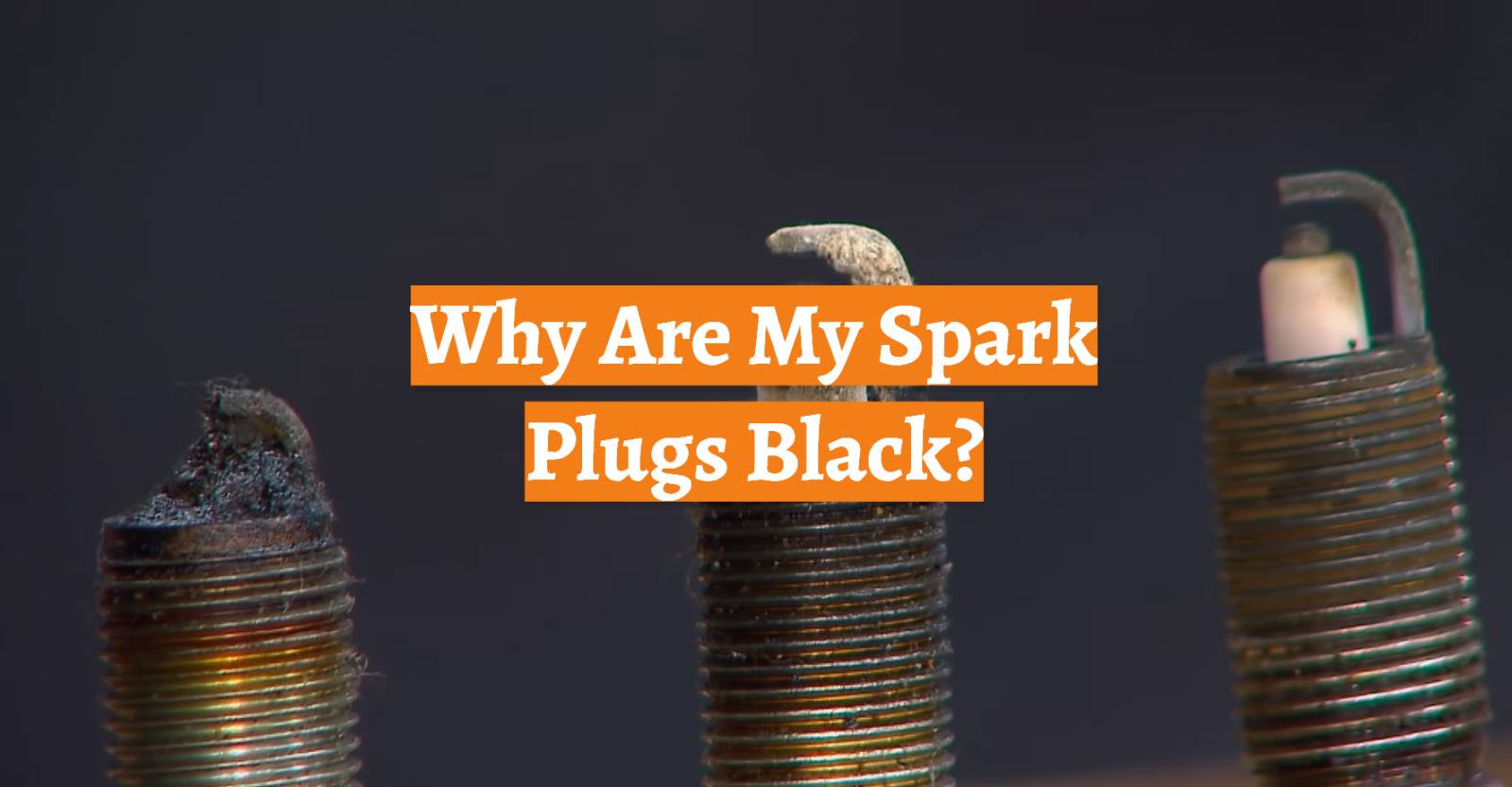 Why Are My Spark Plugs Black?